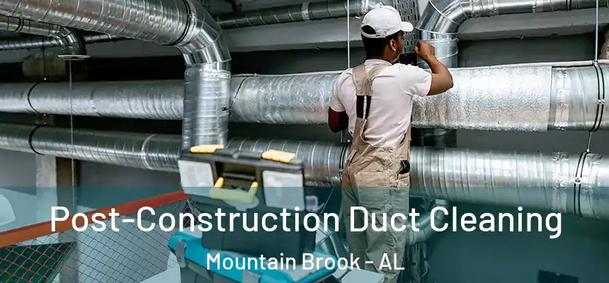 Post-Construction Duct Cleaning Mountain Brook - AL